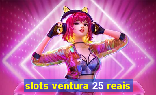 slots ventura 25 reais